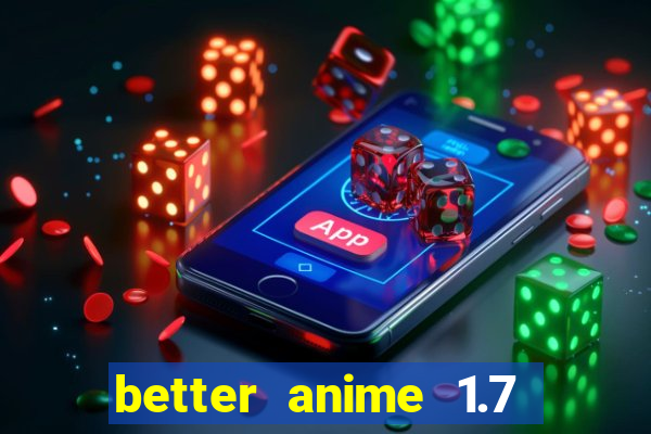 better anime 1.7 apk download