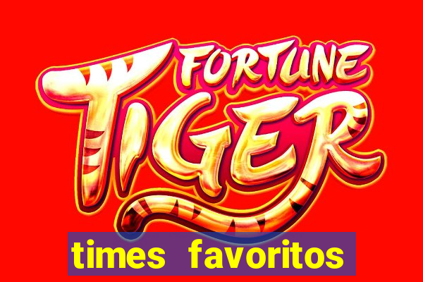 times favoritos para ganhar hoje