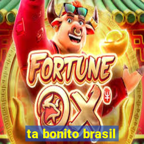 ta bonito brasil