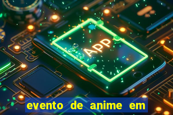 evento de anime em sp hoje