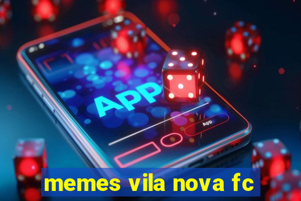 memes vila nova fc