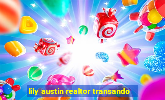 lily austin realtor transando