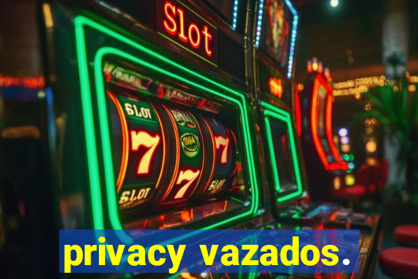 privacy vazados.