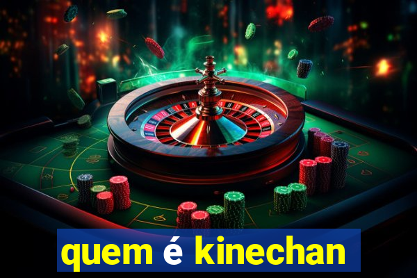 quem é kinechan