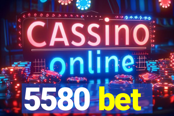 5580 bet