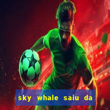 sky whale saiu da play store