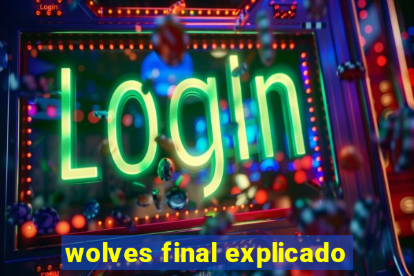 wolves final explicado