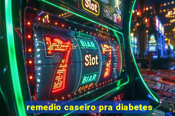 remedio caseiro pra diabetes