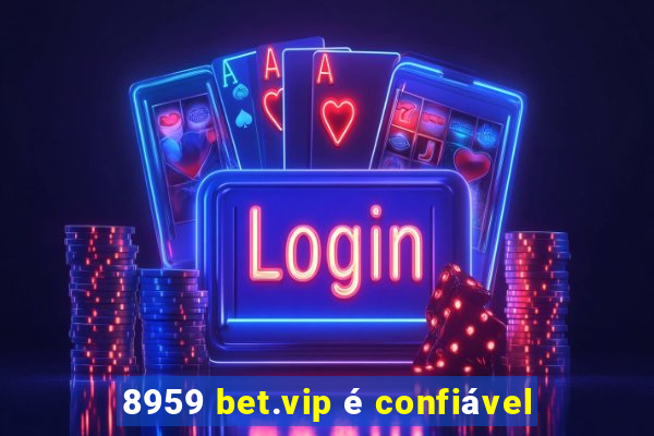 8959 bet.vip é confiável