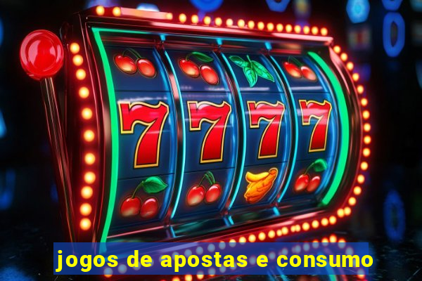 jogos de apostas e consumo