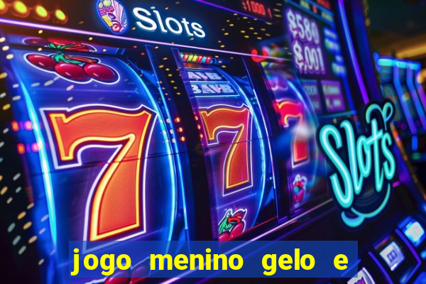 jogo menino gelo e menina lava