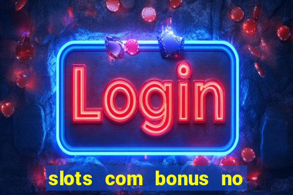 slots com bonus no cadastro e saque free