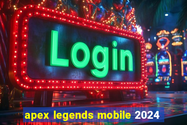 apex legends mobile 2024