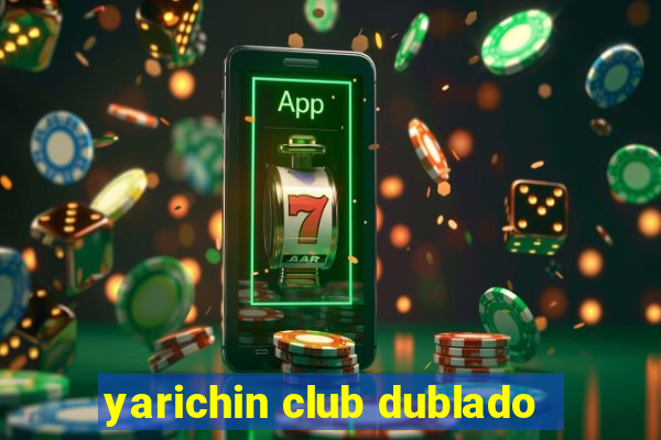 yarichin club dublado