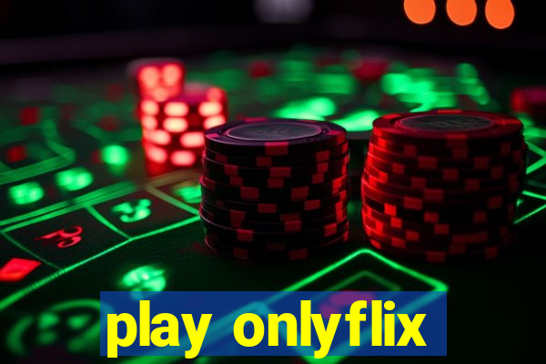 play onlyflix