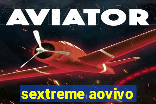 sextreme aovivo