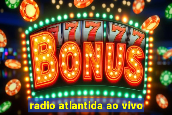 radio atlantida ao vivo