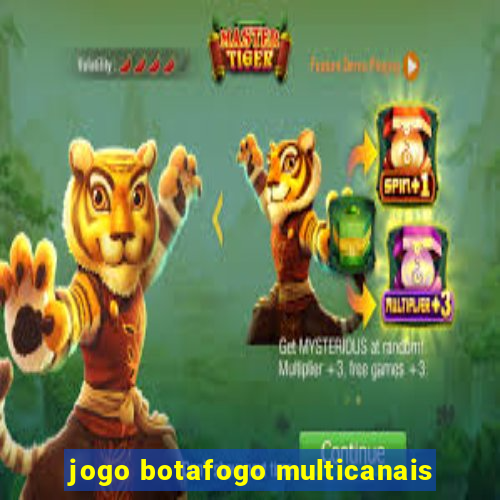 jogo botafogo multicanais