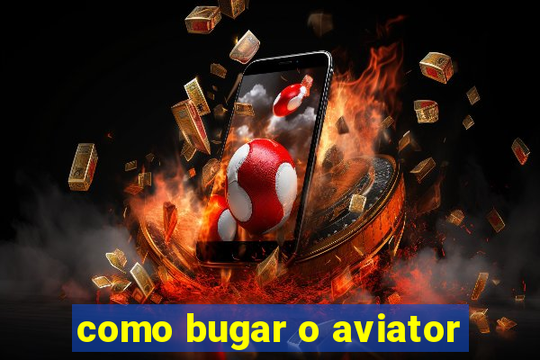 como bugar o aviator