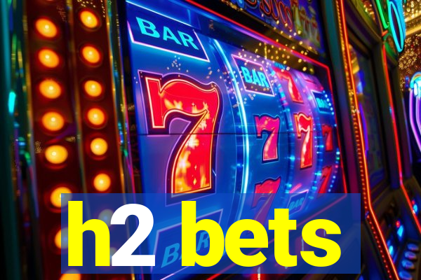 h2 bets