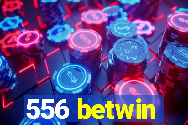 556 betwin