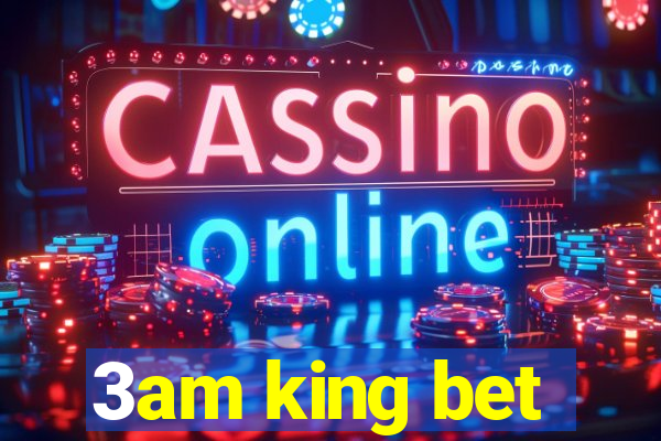 3am king bet