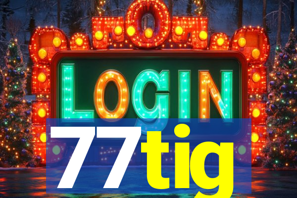 77tig