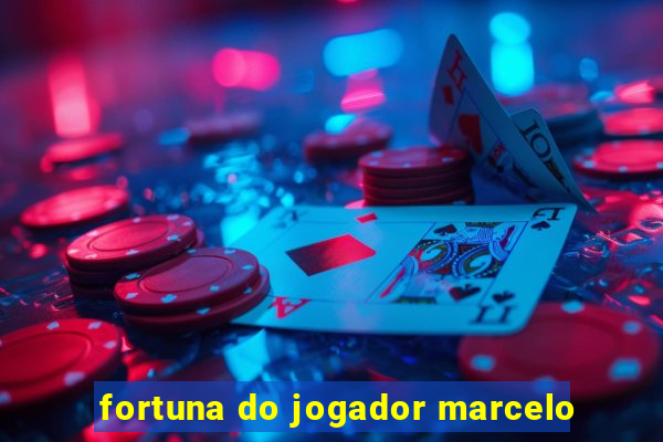 fortuna do jogador marcelo