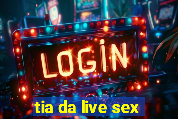 tia da live sex