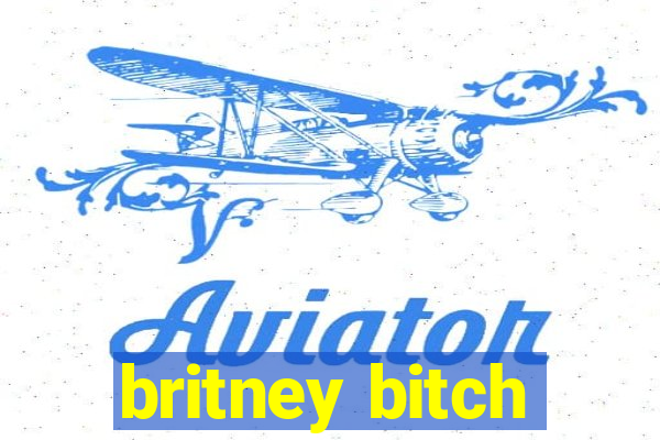 britney bitch