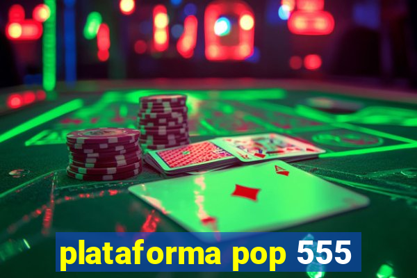 plataforma pop 555