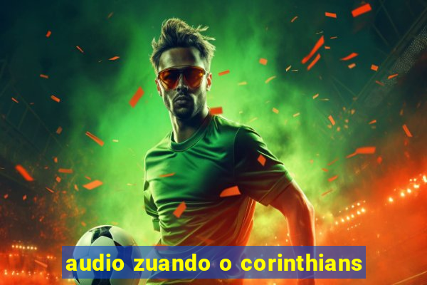 audio zuando o corinthians