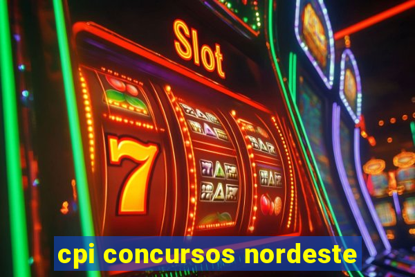 cpi concursos nordeste