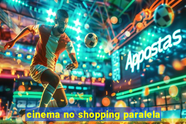 cinema no shopping paralela