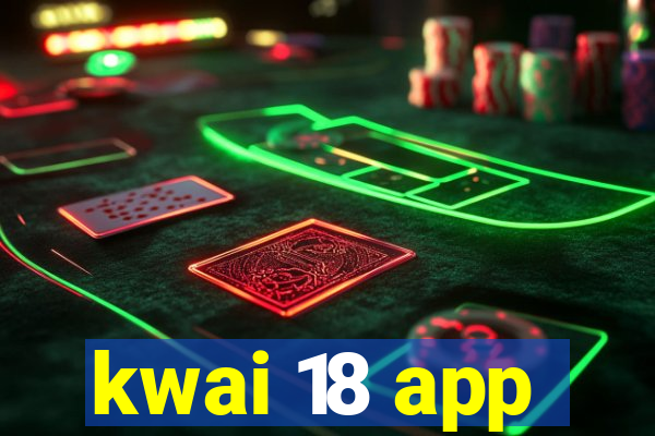 kwai 18 app