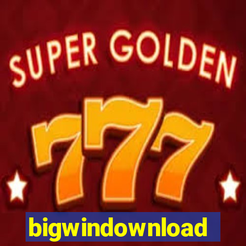 bigwindownload