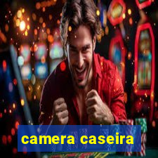 camera caseira