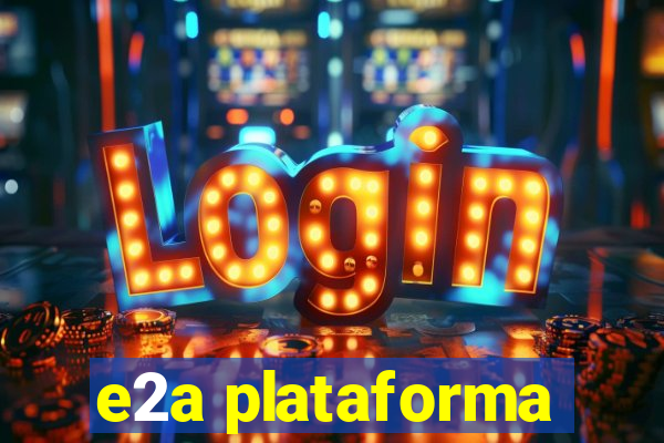 e2a plataforma