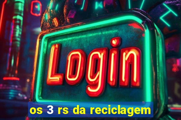 os 3 rs da reciclagem