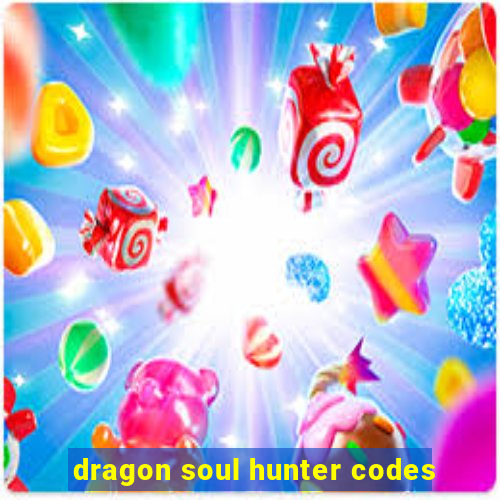 dragon soul hunter codes