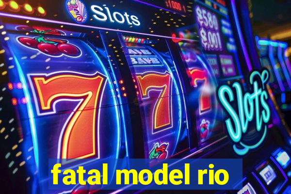 fatal model rio