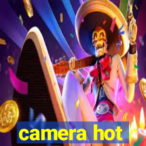 camera hot