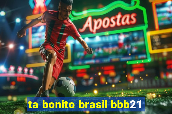 ta bonito brasil bbb21