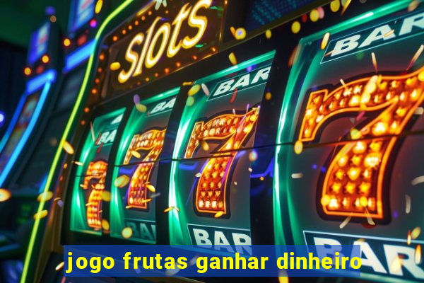 jogo frutas ganhar dinheiro