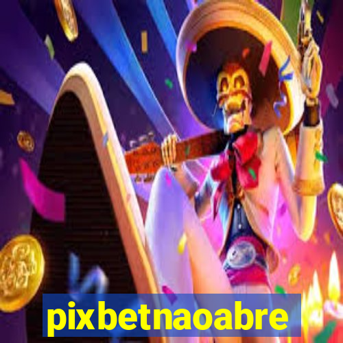 pixbetnaoabre