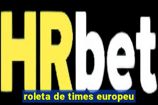 roleta de times europeu