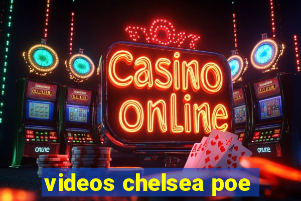 videos chelsea poe