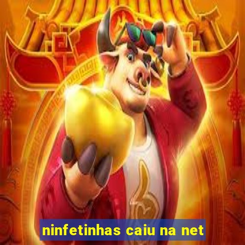 ninfetinhas caiu na net