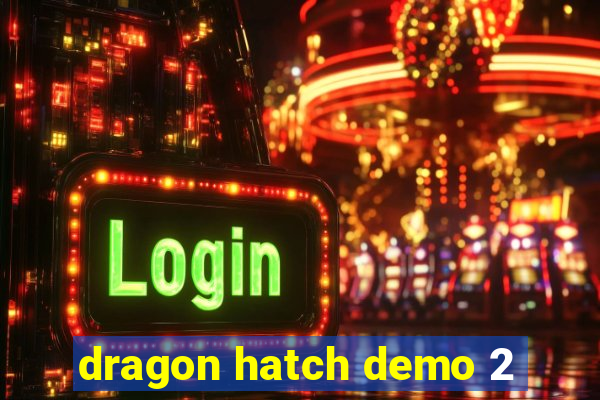 dragon hatch demo 2