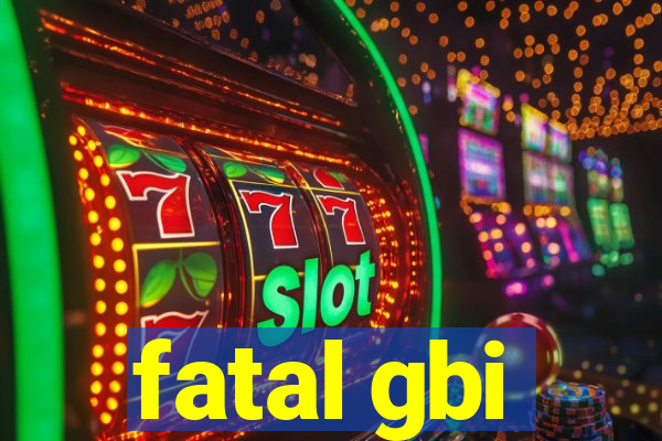 fatal gbi